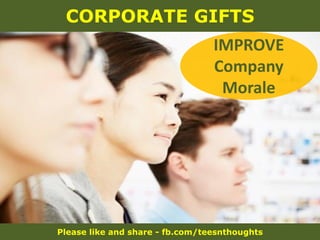 Please like and share - fb.com/teesnthoughts
CORPORATE GIFTS
IMPROVE
Company
Morale
 