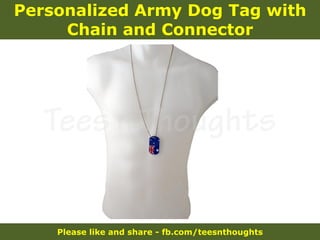 Please like and share - fb.com/teesnthoughts
Personalized Army Dog Tag with
Chain and Connector
 