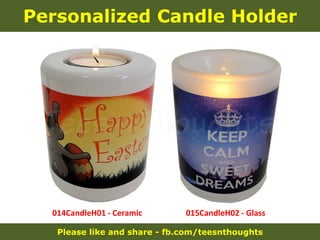 Please like and share - fb.com/teesnthoughts
Personalized Candle Holder
014CandleH01 - Ceramic 015CandleH02 - Glass
 