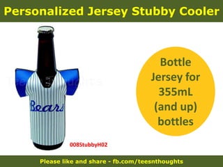 Please like and share - fb.com/teesnthoughts
Personalized Jersey Stubby Cooler
008StubbyH02
Bottle
Jersey for
355mL
(and up)
bottles
 