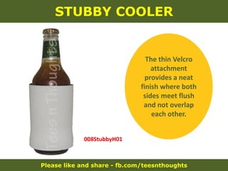 Please like and share - fb.com/teesnthoughts
STUBBY COOLER
The thin Velcro
attachment
provides a neat
finish where both
sides meet flush
and not overlap
each other.
008StubbyH01
 