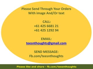 Please like and share - fb.com/teesnthoughts
Please Send Through Your Orders
With image And/Or text
CALL:
+61 425 6681 21
+61 425 1292 94
EMAIL:
teesnthoughts@gmail.com
SEND MESSAGE:
Fb.com/teesnthoughts
 