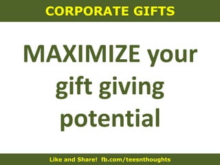 Like and Share! fb.com/teesnthoughts
CORPORATE GIFTS
MAXIMIZE your
gift giving
potential
 