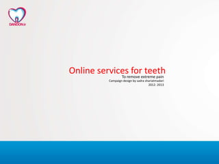 Online services for teethTo remove extreme pain
Campaign design by sadra shariatmadari
2012- 2013
 