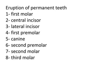 Eruption of permanent teeth
1- first molar
2- central incisor
3- lateral incisor
4- first premolar
5- canine
6- second premolar
7- second molar
8- third molar
 