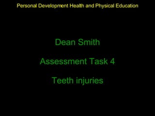 Dean Smith Assessment Task 4 Teeth injuries Personal Development Health and Physical Education 