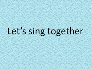Let’s sing together
 
