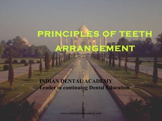 PRINCIPLES OF TEETH
ARRANGEMENT
INDIAN DENTAL ACADEMY
Leader in continuing Dental Education
www.indiandentalacademy.com
 