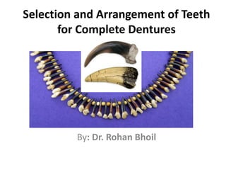 Selection and Arrangement of Teeth
for Complete Dentures
By: Dr. Rohan Bhoil
 