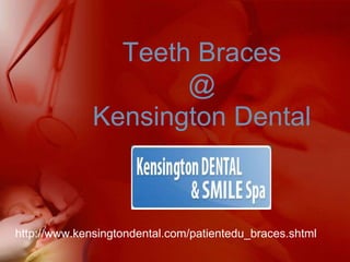 Teeth Braces
@
Kensington Dental
http://www.kensingtondental.com/patientedu_braces.shtml
 