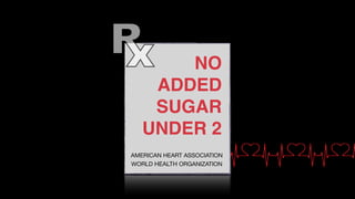 NO
ADDED
SUGAR  
UNDER 2
AMERICAN HEART ASSOCIATION
WORLD HEALTH ORGANIZATION
 