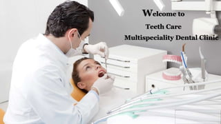 Welcome to
Multispeciality Dental Clinic
Teeth Care
 