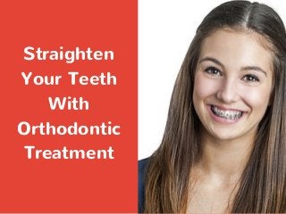 Straighten
Your Teeth
With
Orthodontic
Treatment
 