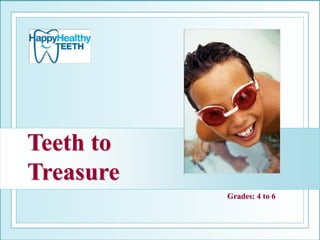 Teeth to
Treasure
Grades: 4 to 6
 