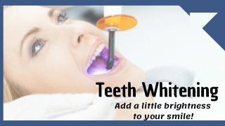 Teeth Whitening
Add a little brightness
to your smile!
 