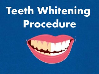Teeth Whitening
Procedure
 