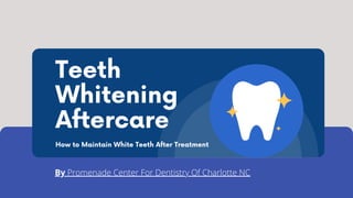Teeth
Whitening
Aftercare
How to Maintain White Teeth After Treatment
By Promenade Center For Dentistry Of Charlotte NC
 