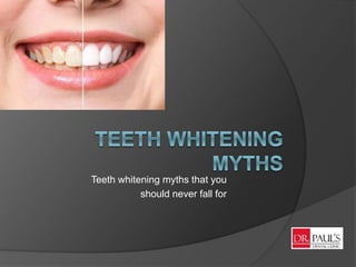 Teeth whitening myths that you
should never fall for
 