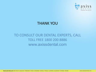 THANK YOU
TO CONSULT OUR DENTAL EXPERTS, CALL
TOLL FREE 1800 200 8886

www.axissdental.com

 