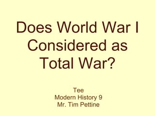 Does World War I Considered as Total War? ,[object Object],[object Object],[object Object]