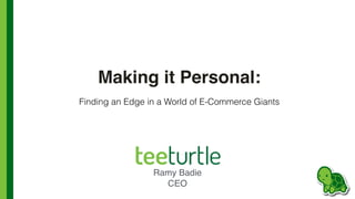 Making it Personal: 
Finding an Edge in a World of E-Commerce Giants 
Ramy Badie 
CEO 
 