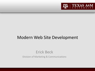 Modern Web Site Development
Erick Beck
Division of Marketing & Communications
 