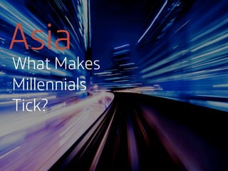 Asia

What Makes
Millennials
Tick?

 