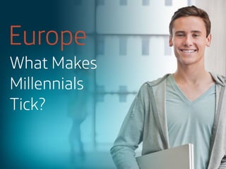 Europe

What Makes
Millennials
Tick?

 