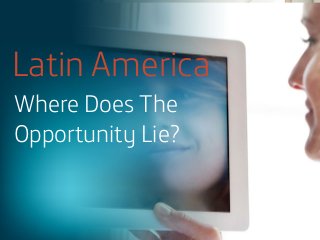 Latin America
Where Does The
Opportunity Lie?

 