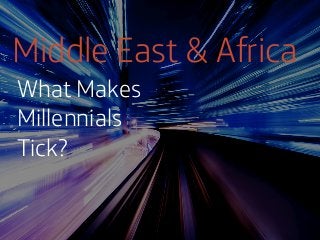 Middle East & Africa
What Makes
Millennials
Tick?

 