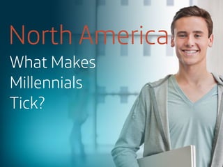 North America
What Makes
Millennials
Tick?

 
