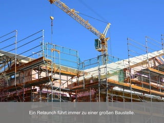 Ein Relaunch führt immer zu einer großen Baustelle.
 