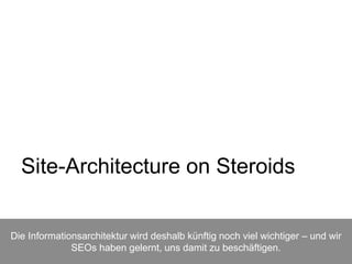 Site-Architecture on Steroids
Die Informationsarchitektur wird deshalb künftig noch viel wichtiger – und wir
SEOs haben gelernt, uns damit zu beschäftigen.
 