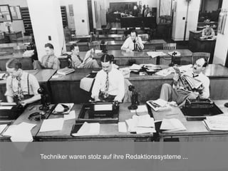 Techniker waren stolz auf ihre Redaktionssysteme ...
 