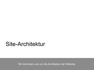 Site-Architektur
Wir kümmern uns um die Architektur der Website.
 