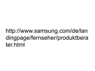 http://www.samsung.com/de/lan
dingpage/fernseher/produktbera
ter.html
 