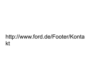 http://www.ford.de/Footer/Konta
kt
 