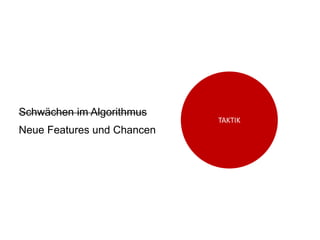 TAKTIK
Schwächen im Algorithmus
Neue Features und Chancen
 