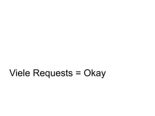 Viele Requests = Okay
 