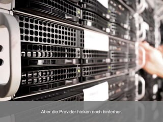 Aber die Provider hinken noch hinterher.
 