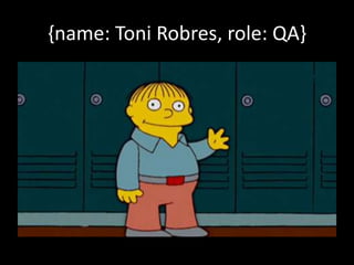 {name: Toni Robres, role: QA} 
 