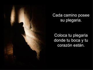 Cada camino posee su plegaria. Coloca tu plegaria donde tu boca y tu corazón están. 