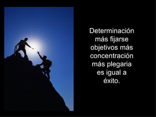 Determinación más fijarse objetivos más concentración más plegaria es igual a éxito. 