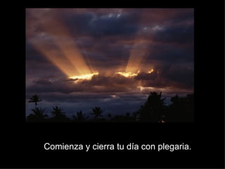 Comienza y cierra tu día con plegaria. 