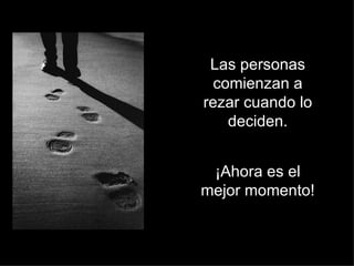 Las personas comienzan a rezar cuando lo deciden. ¡Ahora es el mejor momento! 