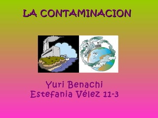LA CONTAMINACION Yuri Benachi Estefania Vélez 11-3 