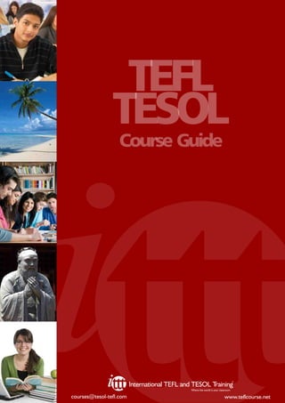 International TEFL and TESOL Training
Where the world is your classroom
©
Course Guide
TEFL
TESOL
courses@tesol-tefl.com www.teflcourse.net
 