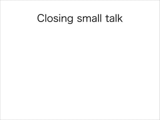 Closing small talk
 