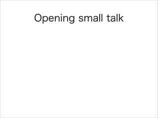 Opening small talk
 