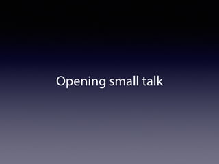 Opening small talk 
 